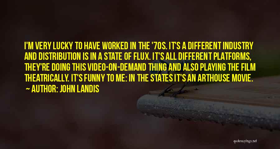 John Landis Quotes: I'm Very Lucky To Have Worked In The '70s. It's A Different Industry And Distribution Is In A State Of