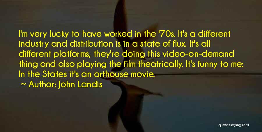 John Landis Quotes: I'm Very Lucky To Have Worked In The '70s. It's A Different Industry And Distribution Is In A State Of