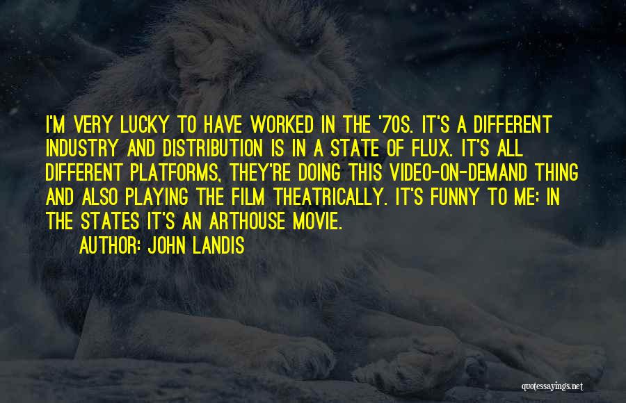 John Landis Quotes: I'm Very Lucky To Have Worked In The '70s. It's A Different Industry And Distribution Is In A State Of