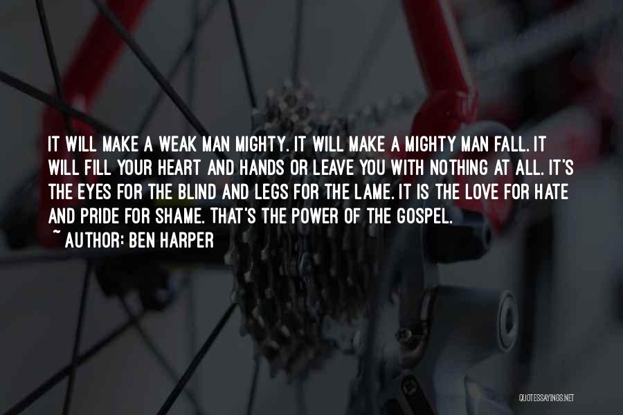 Ben Harper Quotes: It Will Make A Weak Man Mighty. It Will Make A Mighty Man Fall. It Will Fill Your Heart And