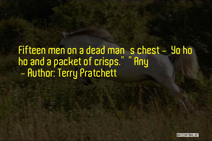 Terry Pratchett Quotes: Fifteen Men On A Dead Man's Chest - Yo Ho Ho And A Packet Of Crisps. Any