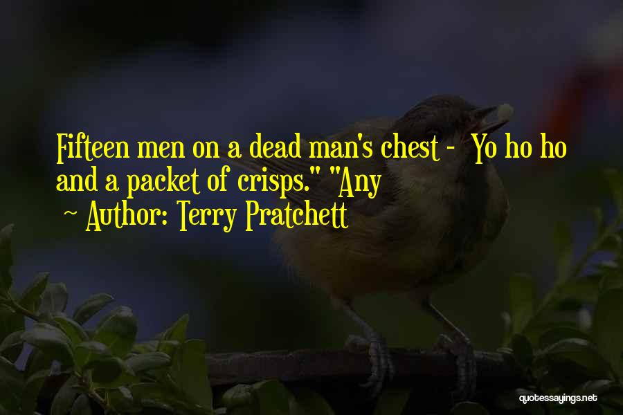 Terry Pratchett Quotes: Fifteen Men On A Dead Man's Chest - Yo Ho Ho And A Packet Of Crisps. Any