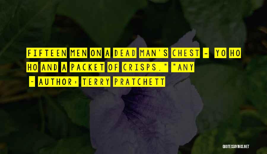 Terry Pratchett Quotes: Fifteen Men On A Dead Man's Chest - Yo Ho Ho And A Packet Of Crisps. Any