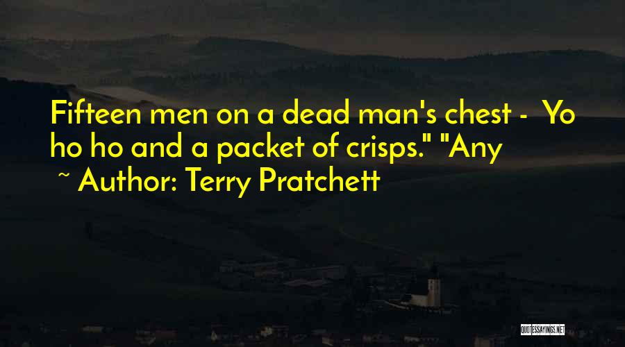 Terry Pratchett Quotes: Fifteen Men On A Dead Man's Chest - Yo Ho Ho And A Packet Of Crisps. Any