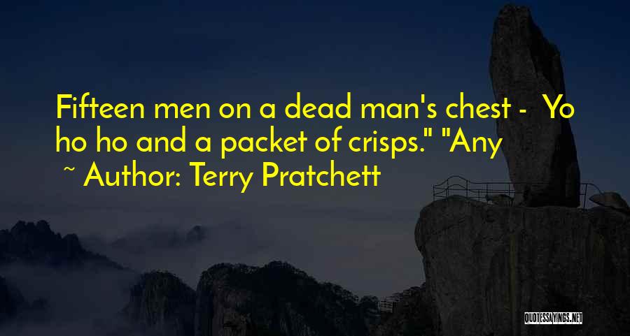 Terry Pratchett Quotes: Fifteen Men On A Dead Man's Chest - Yo Ho Ho And A Packet Of Crisps. Any
