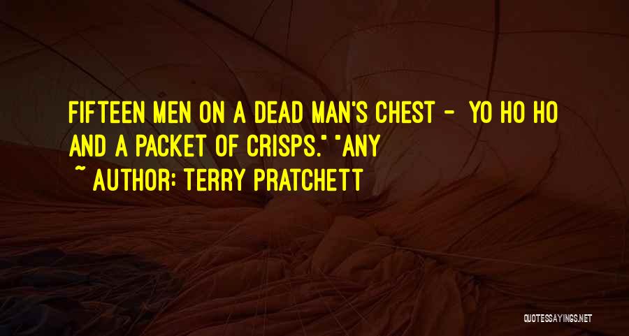 Terry Pratchett Quotes: Fifteen Men On A Dead Man's Chest - Yo Ho Ho And A Packet Of Crisps. Any