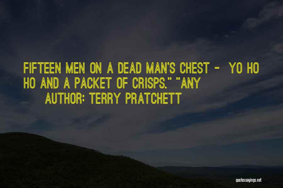 Terry Pratchett Quotes: Fifteen Men On A Dead Man's Chest - Yo Ho Ho And A Packet Of Crisps. Any