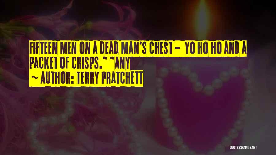 Terry Pratchett Quotes: Fifteen Men On A Dead Man's Chest - Yo Ho Ho And A Packet Of Crisps. Any