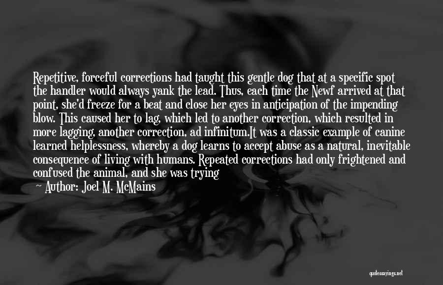 Joel M. McMains Quotes: Repetitive, Forceful Corrections Had Taught This Gentle Dog That At A Specific Spot The Handler Would Always Yank The Lead.