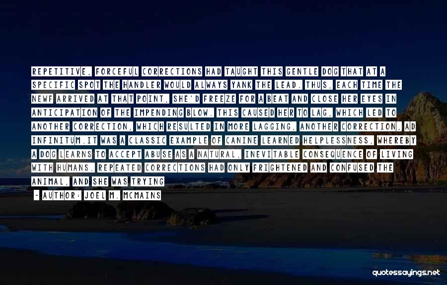 Joel M. McMains Quotes: Repetitive, Forceful Corrections Had Taught This Gentle Dog That At A Specific Spot The Handler Would Always Yank The Lead.