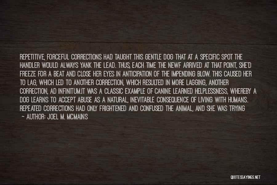 Joel M. McMains Quotes: Repetitive, Forceful Corrections Had Taught This Gentle Dog That At A Specific Spot The Handler Would Always Yank The Lead.