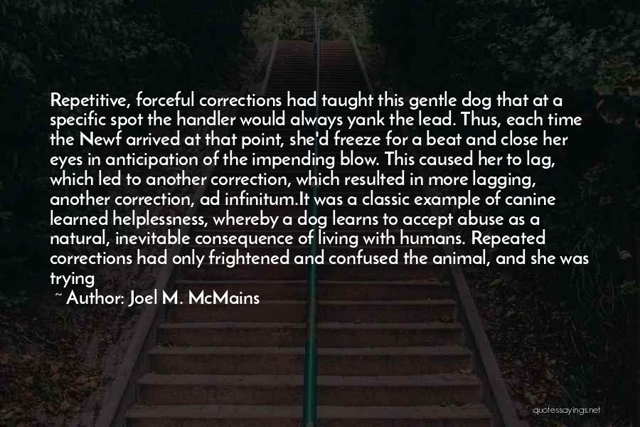 Joel M. McMains Quotes: Repetitive, Forceful Corrections Had Taught This Gentle Dog That At A Specific Spot The Handler Would Always Yank The Lead.