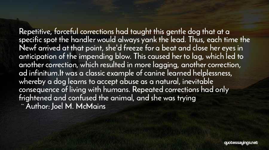 Joel M. McMains Quotes: Repetitive, Forceful Corrections Had Taught This Gentle Dog That At A Specific Spot The Handler Would Always Yank The Lead.