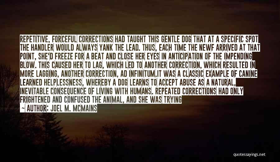 Joel M. McMains Quotes: Repetitive, Forceful Corrections Had Taught This Gentle Dog That At A Specific Spot The Handler Would Always Yank The Lead.