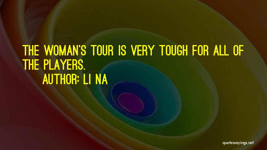 Li Na Quotes: The Woman's Tour Is Very Tough For All Of The Players.