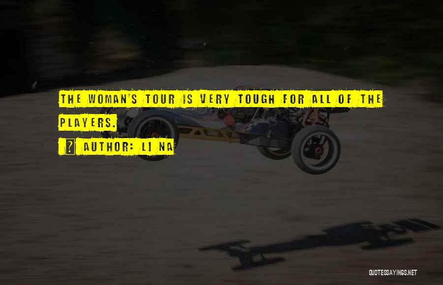 Li Na Quotes: The Woman's Tour Is Very Tough For All Of The Players.