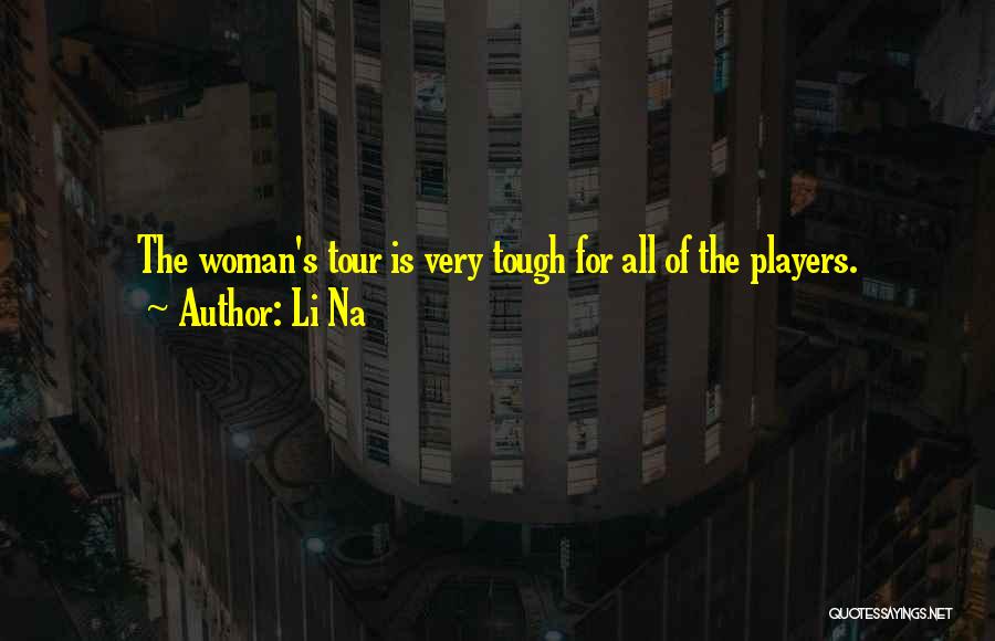 Li Na Quotes: The Woman's Tour Is Very Tough For All Of The Players.