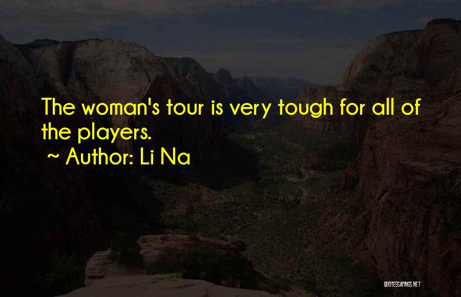 Li Na Quotes: The Woman's Tour Is Very Tough For All Of The Players.