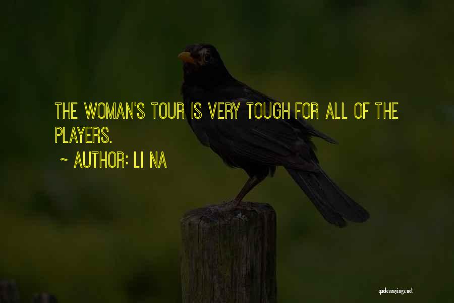 Li Na Quotes: The Woman's Tour Is Very Tough For All Of The Players.