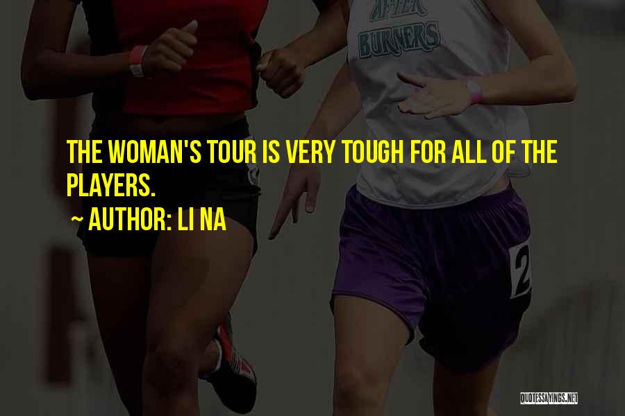 Li Na Quotes: The Woman's Tour Is Very Tough For All Of The Players.