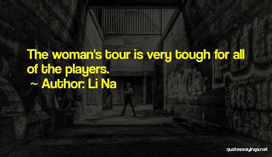 Li Na Quotes: The Woman's Tour Is Very Tough For All Of The Players.