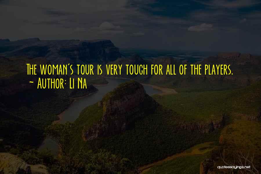Li Na Quotes: The Woman's Tour Is Very Tough For All Of The Players.
