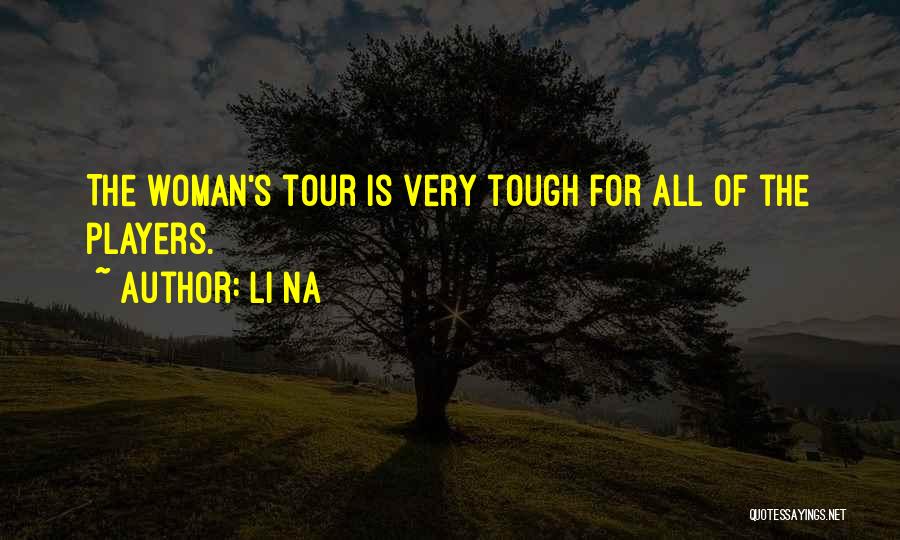 Li Na Quotes: The Woman's Tour Is Very Tough For All Of The Players.