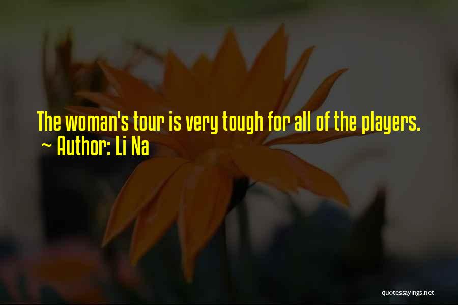 Li Na Quotes: The Woman's Tour Is Very Tough For All Of The Players.