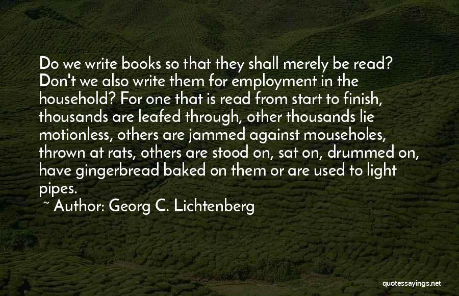 Georg C. Lichtenberg Quotes: Do We Write Books So That They Shall Merely Be Read? Don't We Also Write Them For Employment In The