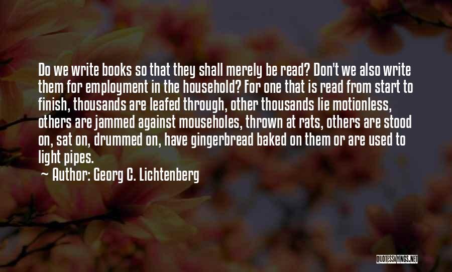 Georg C. Lichtenberg Quotes: Do We Write Books So That They Shall Merely Be Read? Don't We Also Write Them For Employment In The