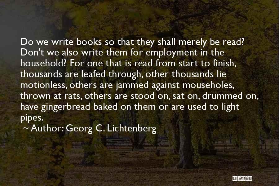 Georg C. Lichtenberg Quotes: Do We Write Books So That They Shall Merely Be Read? Don't We Also Write Them For Employment In The