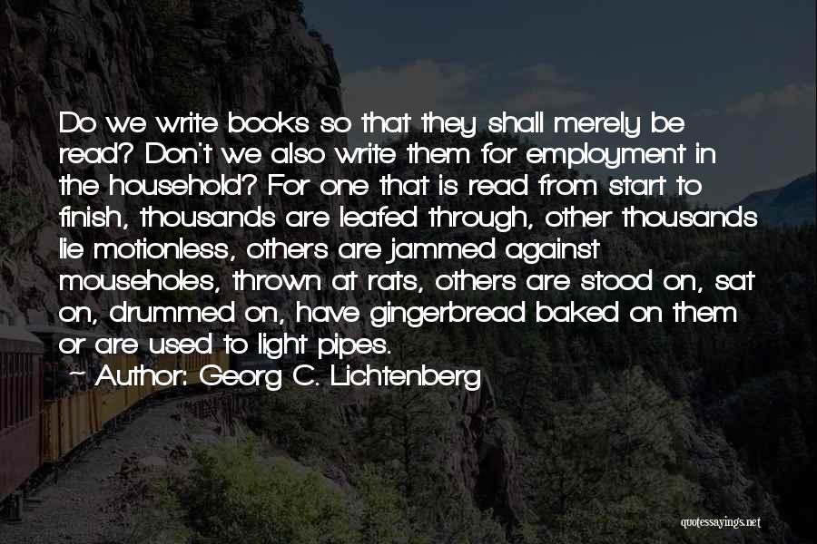 Georg C. Lichtenberg Quotes: Do We Write Books So That They Shall Merely Be Read? Don't We Also Write Them For Employment In The