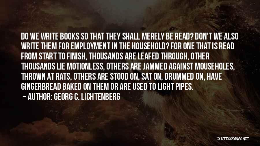 Georg C. Lichtenberg Quotes: Do We Write Books So That They Shall Merely Be Read? Don't We Also Write Them For Employment In The