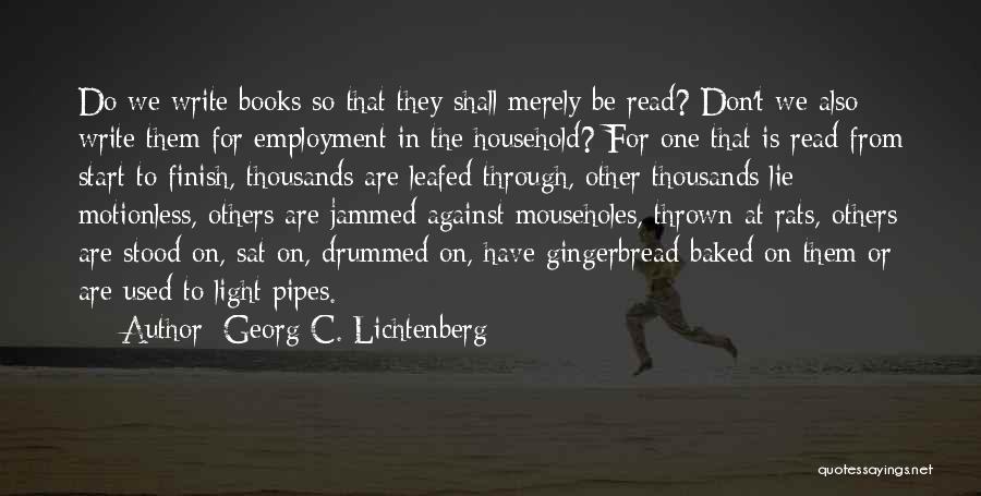 Georg C. Lichtenberg Quotes: Do We Write Books So That They Shall Merely Be Read? Don't We Also Write Them For Employment In The