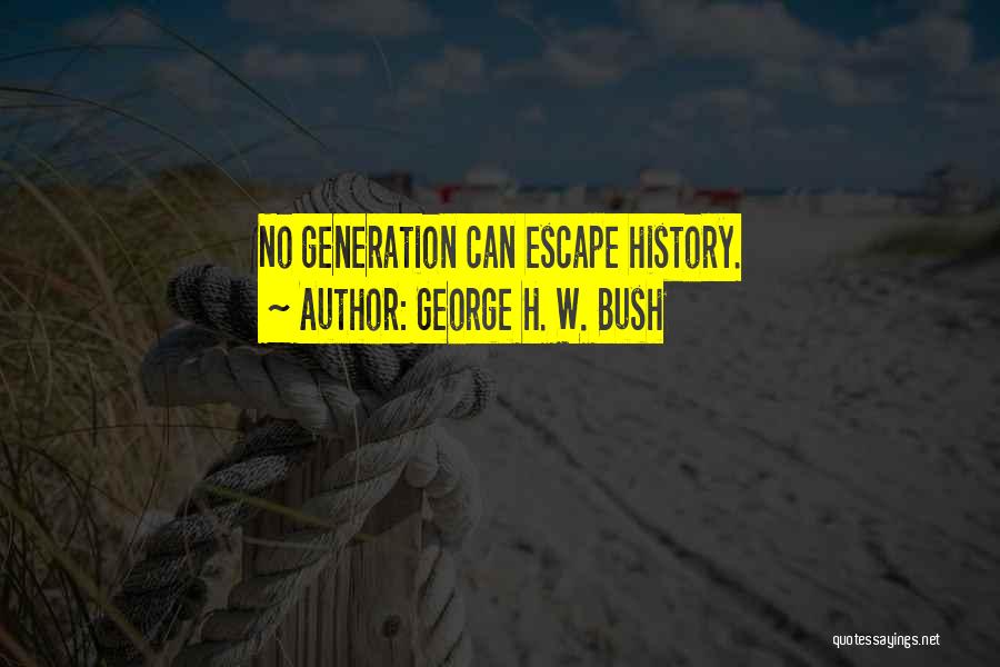 George H. W. Bush Quotes: No Generation Can Escape History.