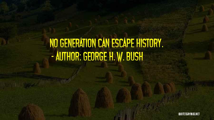 George H. W. Bush Quotes: No Generation Can Escape History.