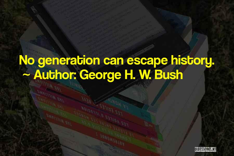 George H. W. Bush Quotes: No Generation Can Escape History.