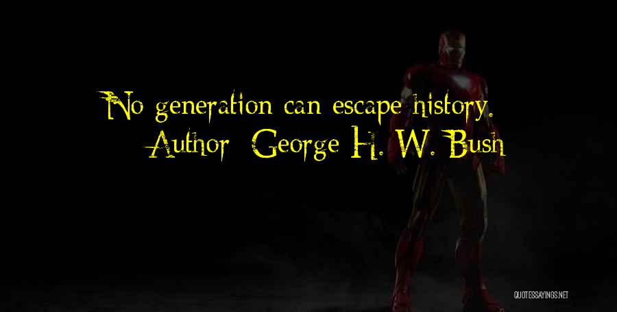 George H. W. Bush Quotes: No Generation Can Escape History.