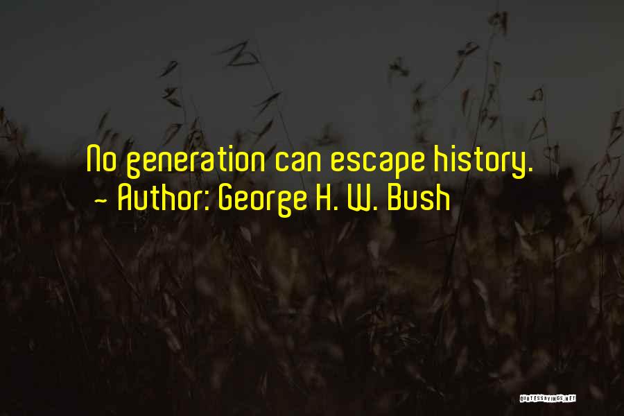 George H. W. Bush Quotes: No Generation Can Escape History.
