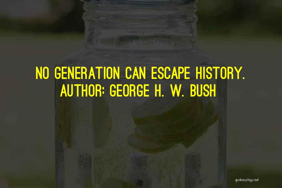 George H. W. Bush Quotes: No Generation Can Escape History.