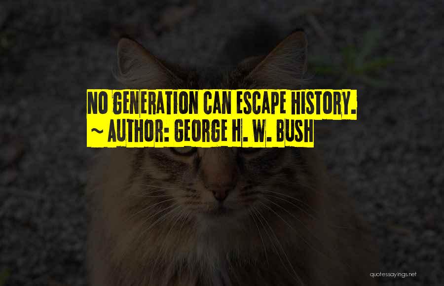 George H. W. Bush Quotes: No Generation Can Escape History.