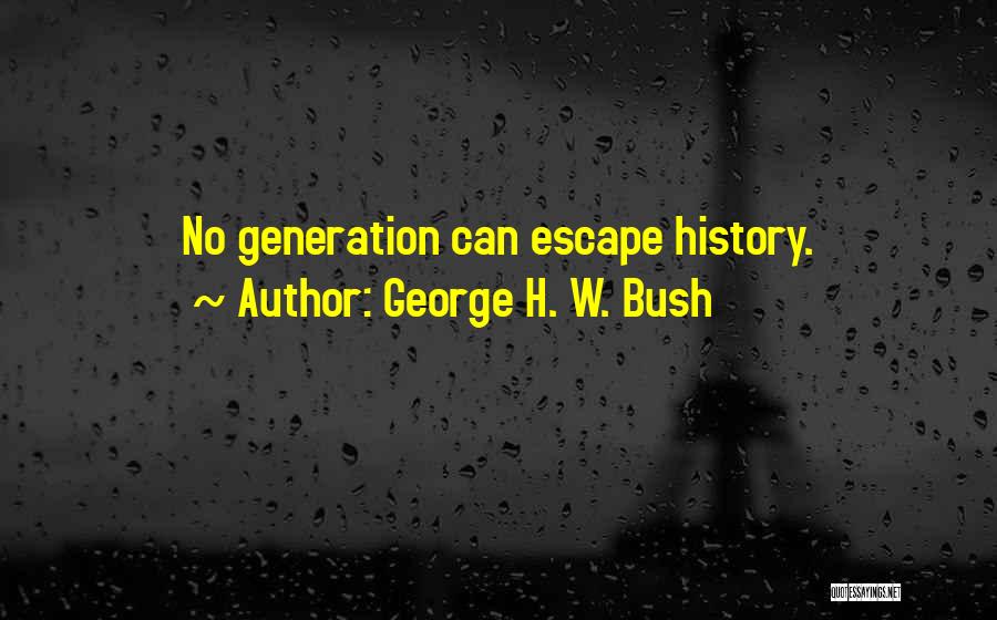 George H. W. Bush Quotes: No Generation Can Escape History.