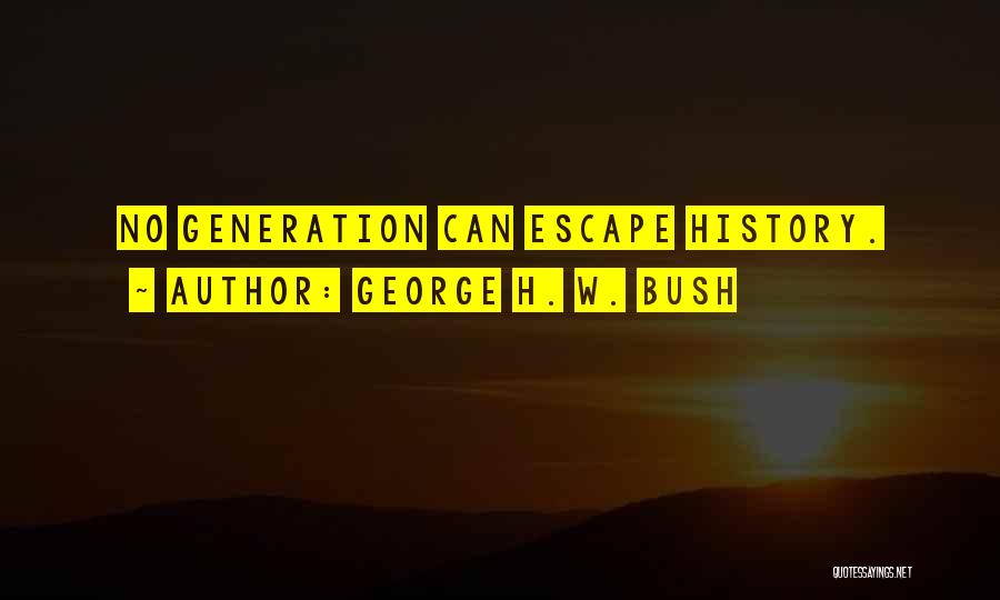 George H. W. Bush Quotes: No Generation Can Escape History.