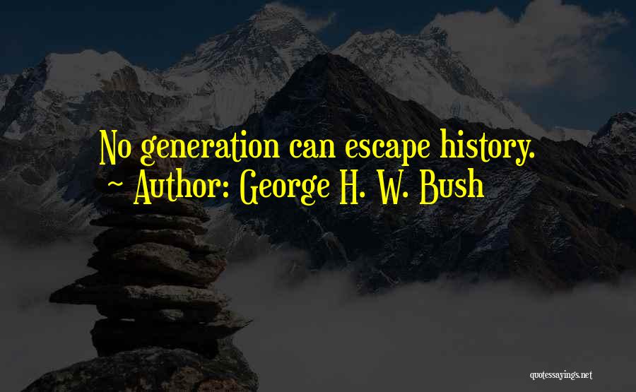 George H. W. Bush Quotes: No Generation Can Escape History.
