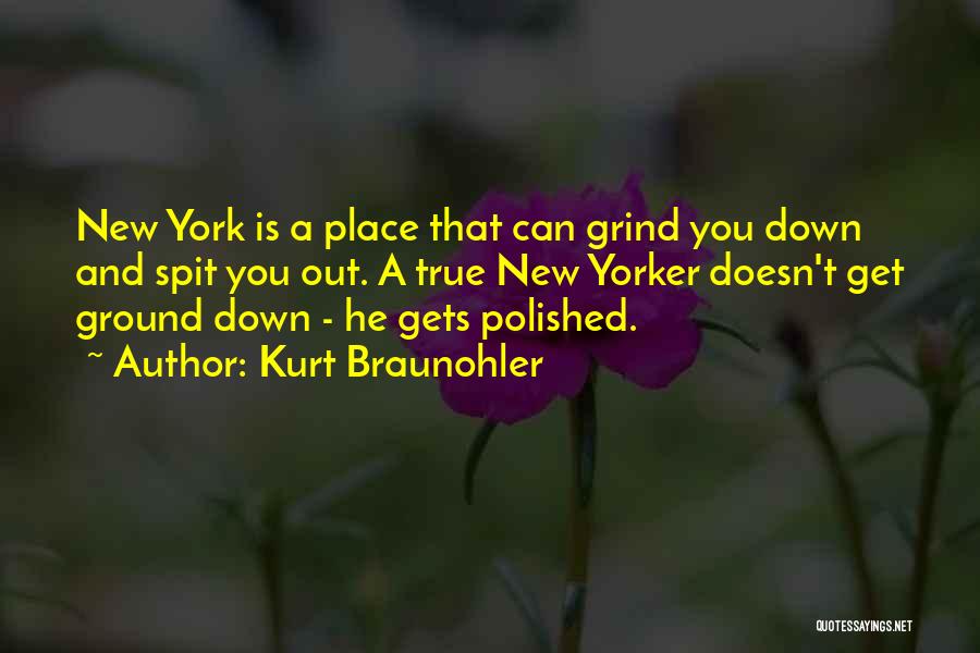 Kurt Braunohler Quotes: New York Is A Place That Can Grind You Down And Spit You Out. A True New Yorker Doesn't Get