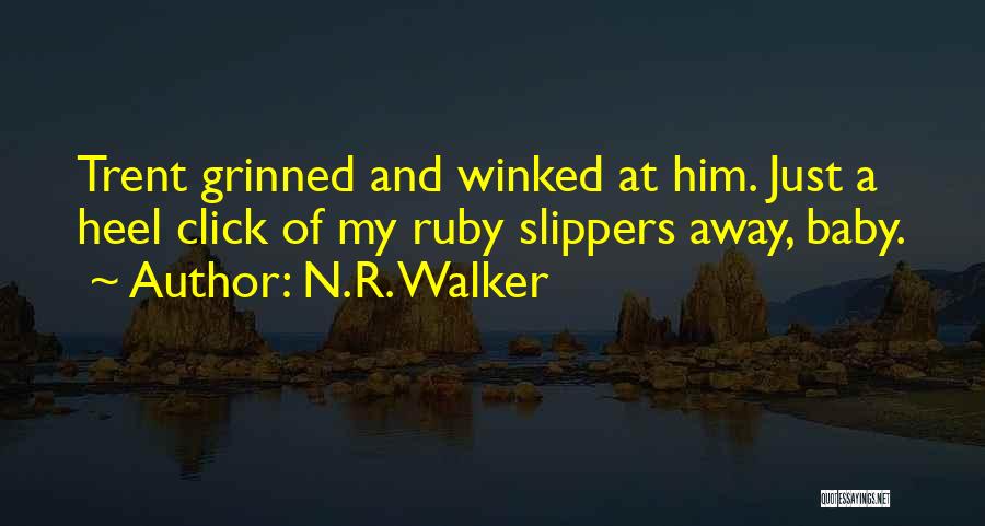 N.R. Walker Quotes: Trent Grinned And Winked At Him. Just A Heel Click Of My Ruby Slippers Away, Baby.