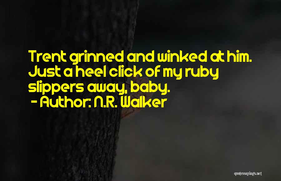 N.R. Walker Quotes: Trent Grinned And Winked At Him. Just A Heel Click Of My Ruby Slippers Away, Baby.