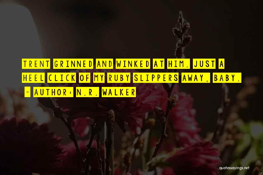N.R. Walker Quotes: Trent Grinned And Winked At Him. Just A Heel Click Of My Ruby Slippers Away, Baby.