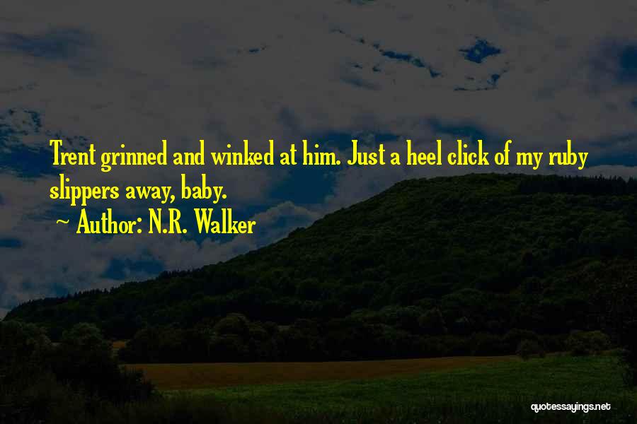 N.R. Walker Quotes: Trent Grinned And Winked At Him. Just A Heel Click Of My Ruby Slippers Away, Baby.