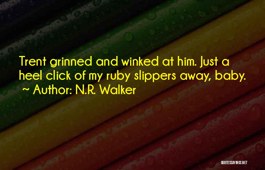 N.R. Walker Quotes: Trent Grinned And Winked At Him. Just A Heel Click Of My Ruby Slippers Away, Baby.